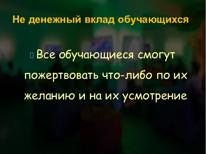 Все обучающиеся смогут пожертвовать что-либо по их желанию и на их усмотрение Не денежный вклад обучающихся