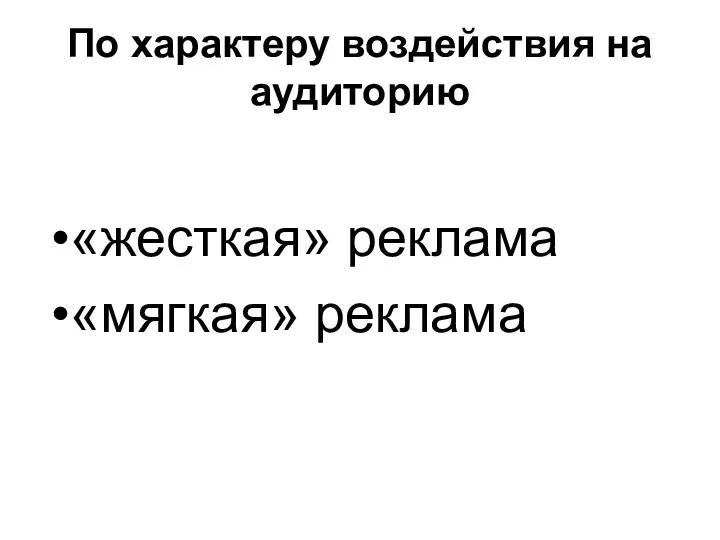 По характеру воздействия на аудиторию «жесткая» реклама «мягкая» реклама