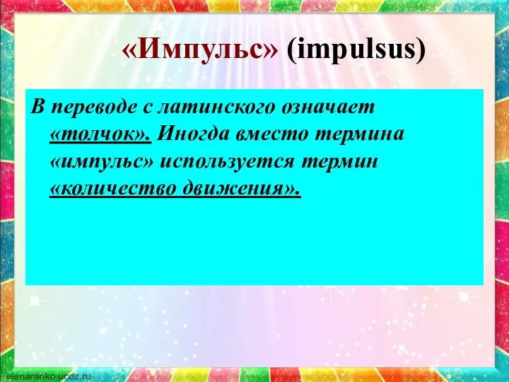 «Импульс» (impulsus) В переводе с латинского означает «толчок». Иногда вместо термина «импульс» используется термин «количество движения».