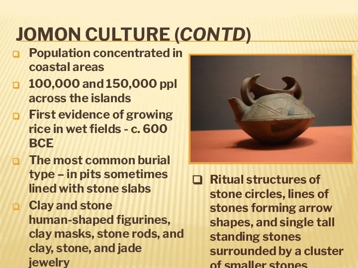 JOMON CULTURE (CONTD) Population concentrated in coastal areas 100,000 and 150,000 ppl