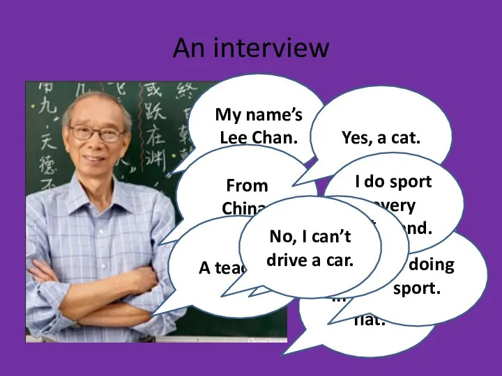 An interview My name’s Lee Chan. From China. A teacher. Yes, a