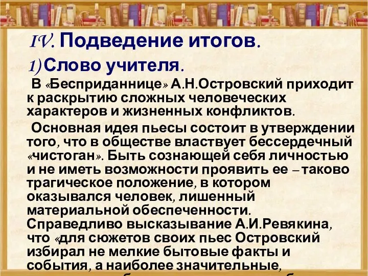 IV. Подведение итогов. 1) Слово учителя. В «Бесприданнице» А.Н.Островский приходит к раскрытию