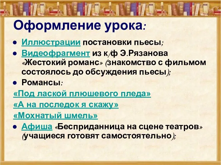 Оформление урока: Иллюстрации постановки пьесы; Видеофрагмент из к/ф Э.Рязанова «Жестокий романс» (знакомство