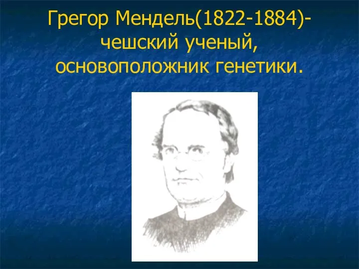 Грегор Мендель(1822-1884)-чешский ученый, основоположник генетики.