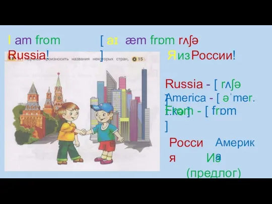 I am from Russia! [ aɪ æm frɒm rʌʃə ] Russia -