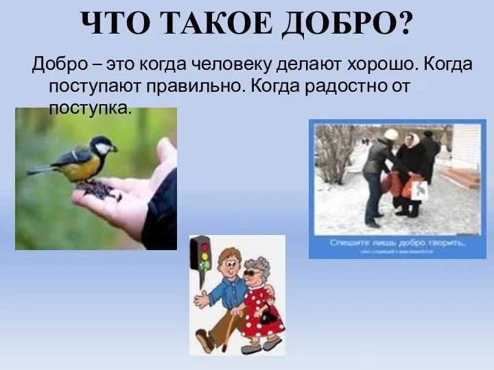 ЧТО ТАКОЕ ДОБРО? Добро – это когда человеку делают хорошо. Когда поступают