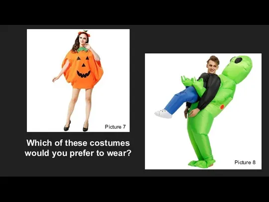 Which of these costumes would you prefer to wear? Picture 7 Picture 8
