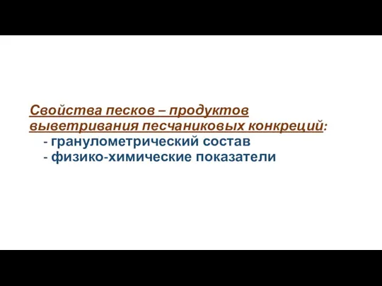 Свойства песков – продуктов выветривания песчаниковых конкреций: - гранулометрический состав - физико-химические показатели