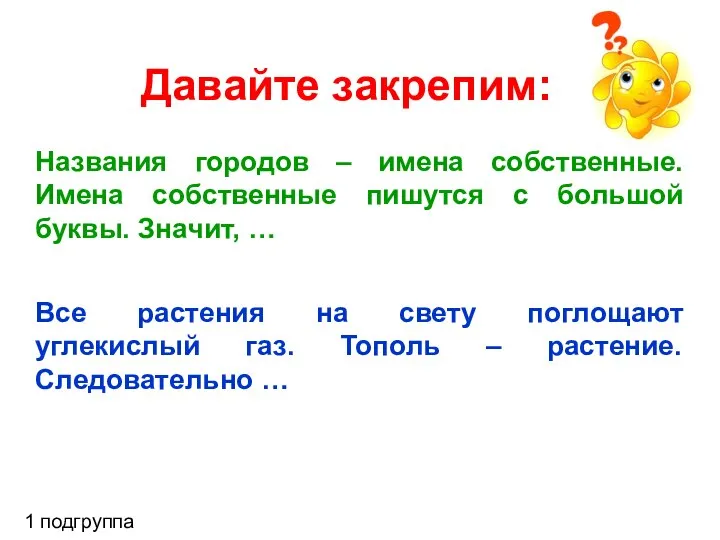 Давайте закрепим: 1 подгруппа Названия городов – имена собственные. Имена собственные пишутся