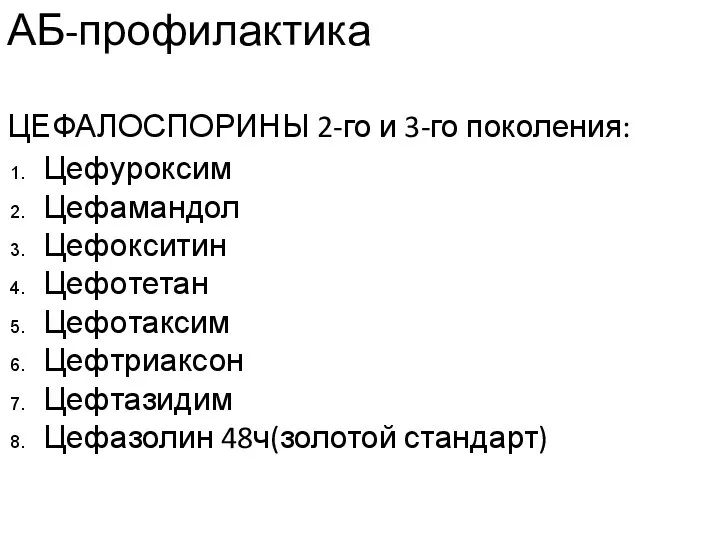 АБ-профилактика ЦЕФАЛОСПОРИНЫ 2-го и 3-го поколения: Цефуроксим Цефамандол Цефокситин Цефотетан Цефотаксим Цефтриаксон Цефтазидим Цефазолин 48ч(золотой стандарт)