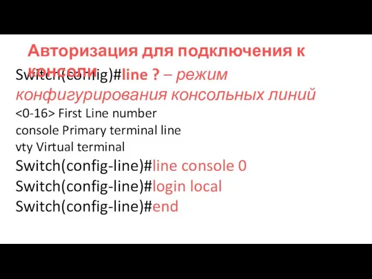 Switch(config)#line ? – режим конфигурирования консольных линий First Line number console Primary