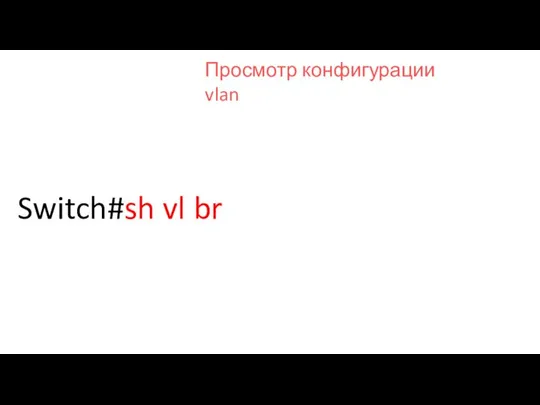 Switch#sh vl br Просмотр конфигурации vlan