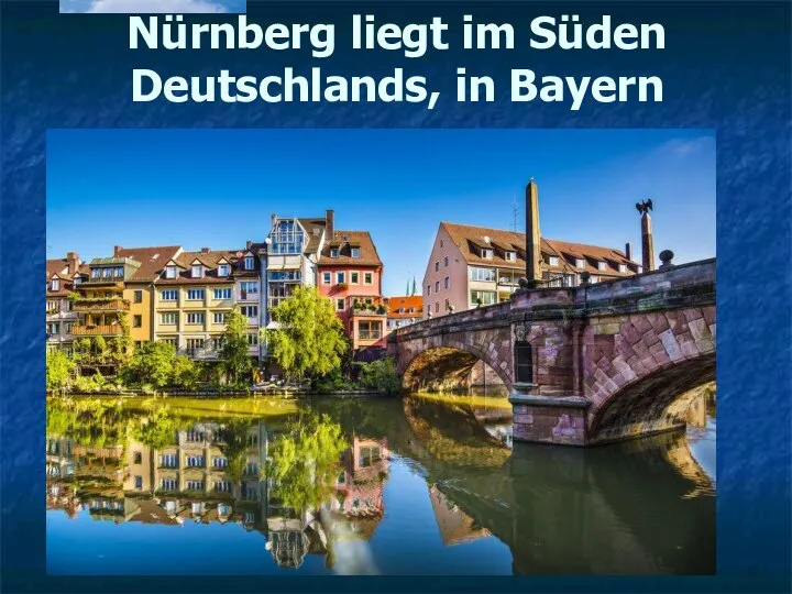 Nürnberg liegt im Süden Deutschlands, in Bayern