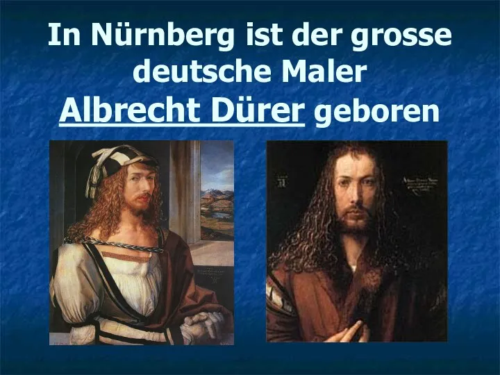 In Nürnberg ist der grosse deutsche Maler Albrecht Dürer geboren