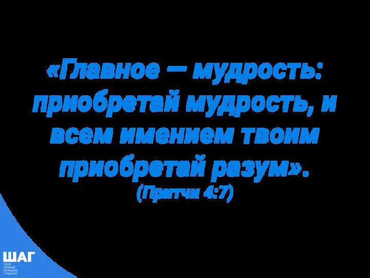 «Главное — мудрость: приобретай мудрость, и всем имением твоим приобретай разум». (Притчи 4:7)