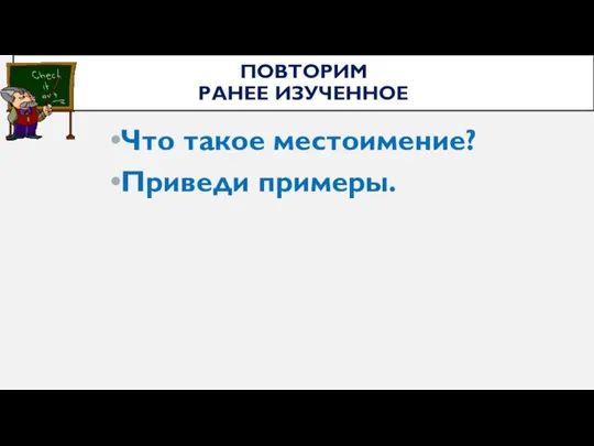 ПОВТОРИМ РАНЕЕ ИЗУЧЕННОЕ Что такое местоимение? Приведи примеры.