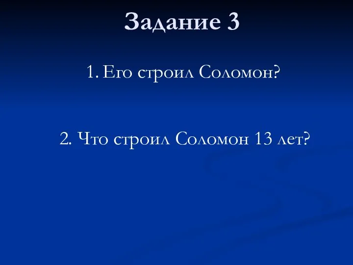 Задание 3 Его строил Соломон? 2. Что строил Соломон 13 лет?