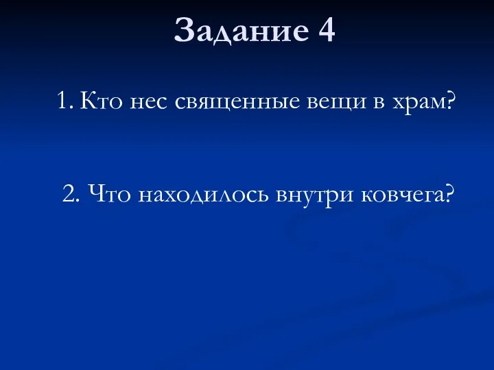 Задание 4 Кто нес священные вещи в храм? 2. Что находилось внутри ковчега?