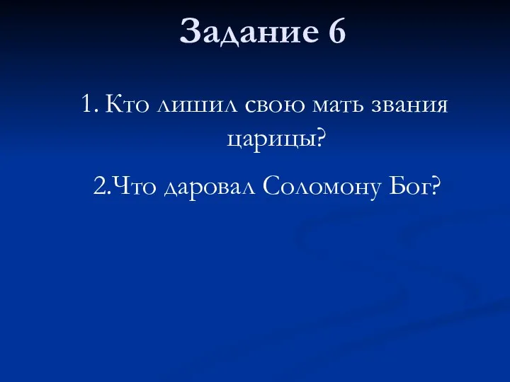 Задание 6 Кто лишил свою мать звания царицы? 2.Что даровал Соломону Бог?