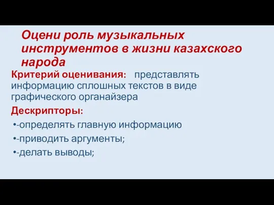 Оцени роль музыкальных инструментов в жизни казахского народа Критерий оценивания: представлять информацию