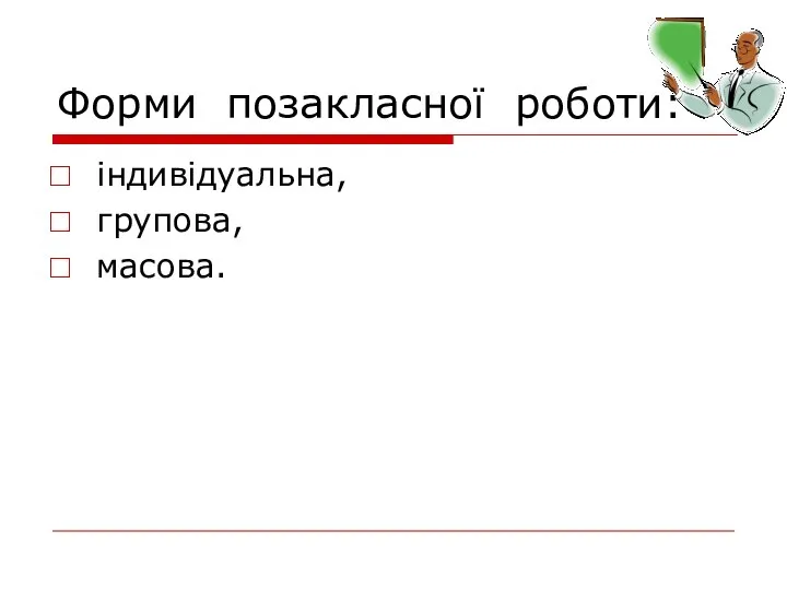 Форми позакласної роботи: індивідуальна, групова, масова.