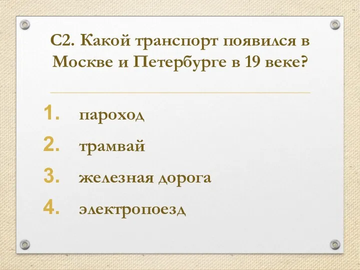 С2. Какой транспорт появился в Москве и Петербурге в 19 веке? пароход трамвай железная дорога электропоезд