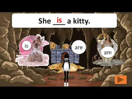 is am are She ___ a kitty. is