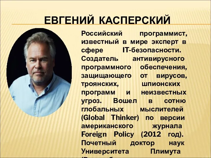 ЕВГЕНИЙ КАСПЕРСКИЙ Российский программист, известный в мире эксперт в сфере IT-безопасности. Создатель