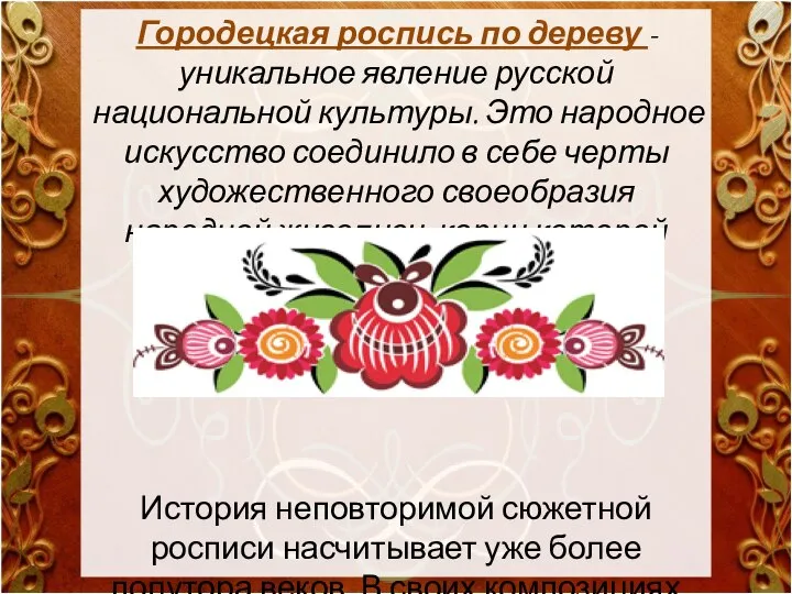 Городецкая роспись по дереву - уникальное явление русской национальной культуры. Это народное