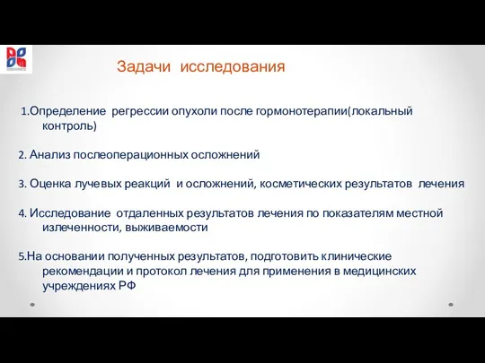 Задачи исследования 1.Определение регрессии опухоли после гормонотерапии(локальный контроль) 2. Анализ послеоперационных осложнений