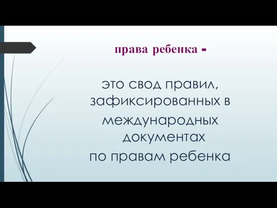 права ребенка - это свод правил, зафиксированных в международных документах по правам ребенка