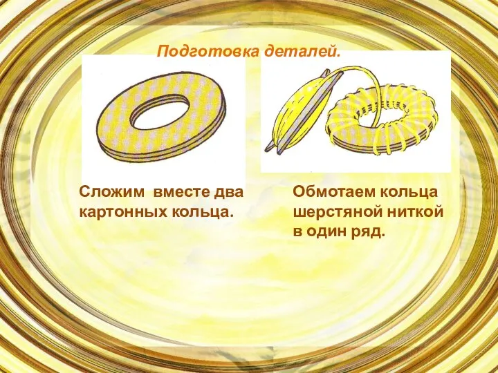 Сложим вместе два картонных кольца. Обмотаем кольца шерстяной ниткой в один ряд. Подготовка деталей.
