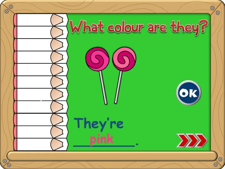 They’re _______. pink white yellow orange red pink green blue purple brown grey black
