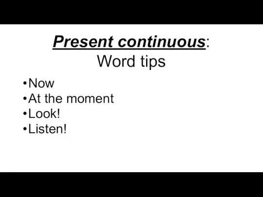 Present continuous: Word tips Now At the moment Look! Listen!