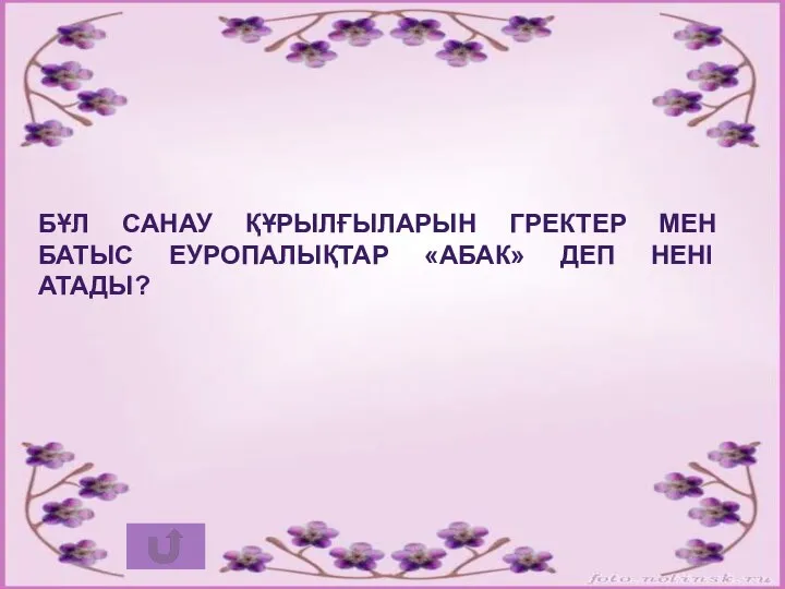 Бұл санау құрылғыларын гректер мен Батыс Еуропалықтар «абак» деп, қытайлықтар «суанпан», деп