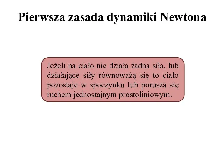 Pierwsza zasada dynamiki Newtona Jeżeli na ciało nie działa żadna siła, lub