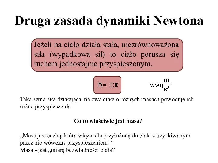 Druga zasada dynamiki Newtona Jeżeli na ciało działa stała, niezrównoważona siła (wypadkowa