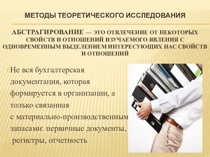 МЕТОДЫ ТЕОРЕТИЧЕСКОГО ИССЛЕДОВАНИЯ АБСТРАГИРОВАНИЕ — ЭТО ОТВЛЕЧЕНИЕ ОТ НЕКОТОРЫХ СВОЙСТВ И ОТНОШЕНИЙ