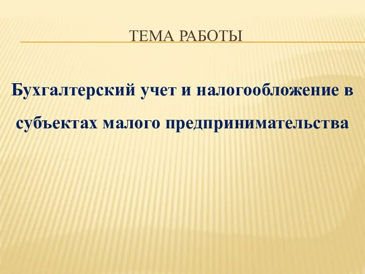 ТЕМА РАБОТЫ Бухгалтерский учет и налогообложение в субъектах малого предпринимательства