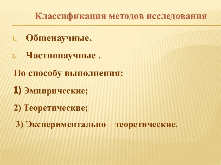 Классификация методов исследования Общенаучные. Частнонаучные . По способу выполнения: 1) Эмпирические; 2)