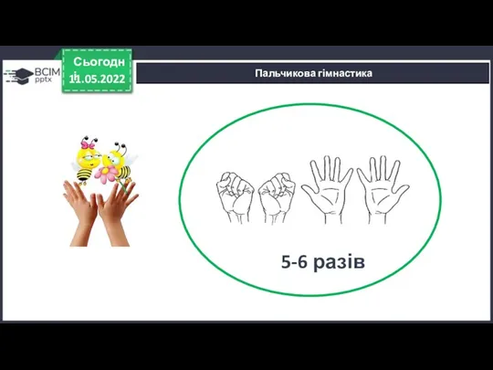 11.05.2022 Сьогодні Пальчикова гімнастика 5-6 разів