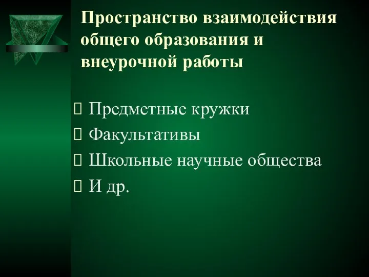 Пространство взаимодействия общего образования и внеурочной работы Предметные кружки Факультативы Школьные научные общества И др.