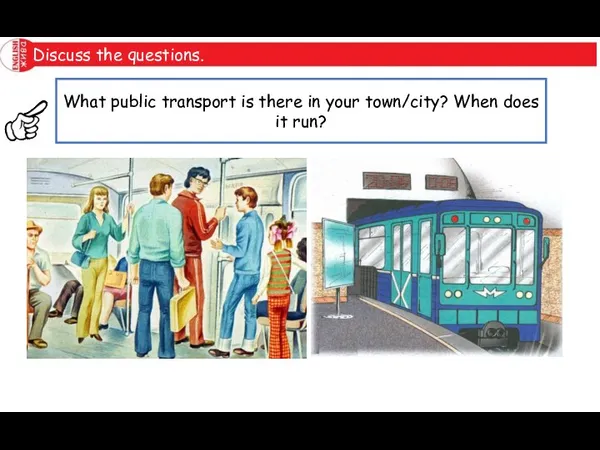 Discuss the questions. What public transport is there in your town/city? When does it run?