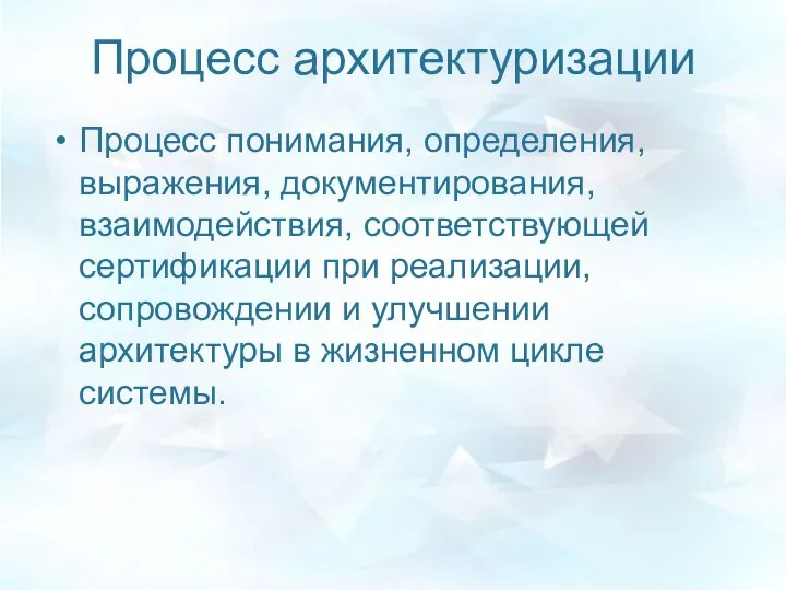 Процесс архитектуризации Процесс понимания, определения, выражения, документирования, взаимодействия, соответствующей сертификации при реализации,