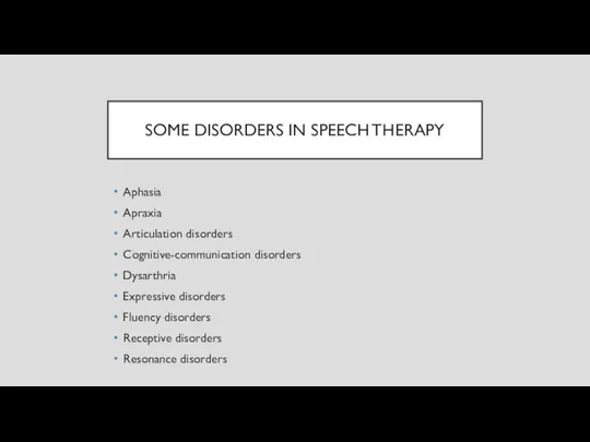 SOME DISORDERS IN SPEECH THERAPY Aphasia Apraxia Articulation disorders Cognitive-communication disorders Dysarthria