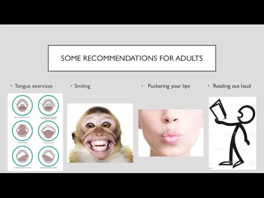 SOME RECOMMENDATIONS FOR ADULTS Tongue exercises Smiling Puckering your lips Reading out loud
