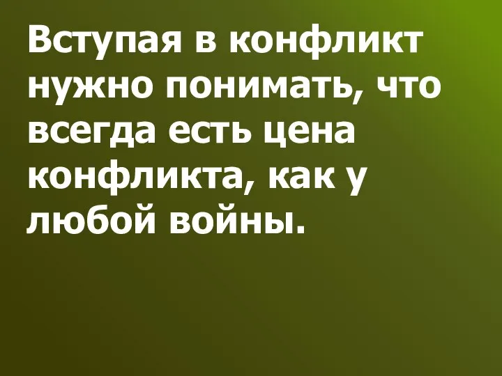 Вступая в конфликт нужно понимать, что всегда есть цена конфликта, как у любой войны.