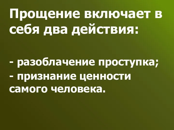 Прощение включает в себя два действия: - разоблачение проступка; - признание ценности самого человека.