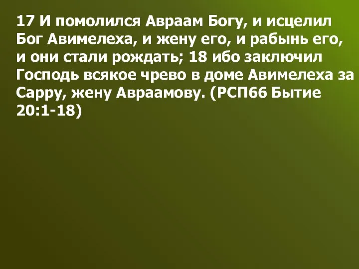 17 И помолился Авраам Богу, и исцелил Бог Авимелеха, и жену его,