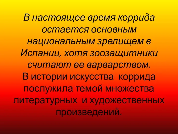 В настоящее время коррида остается основным национальным зрелищем в Испании, хотя зоозащитники